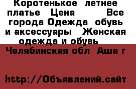 Коротенькое, летнее платье › Цена ­ 550 - Все города Одежда, обувь и аксессуары » Женская одежда и обувь   . Челябинская обл.,Аша г.